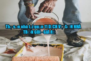 Báo giá dịch vụ thợ sơn nhà tại quận 11【LH 0906.700.438】