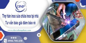 Thợ hàn inox sửa chữa inox tại Đồng Nai【Cam Kết Rẻ Nhất】