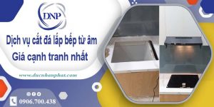 Báo giá dịch vụ cắt đá lắp bếp từ âm tại Bà Rịa – Giảm giá 10%