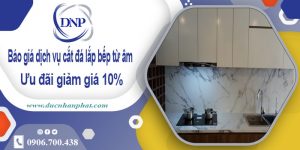 Báo giá dịch vụ cắt đá lắp bếp từ âm tại Bình Dương【Giảm 10%】