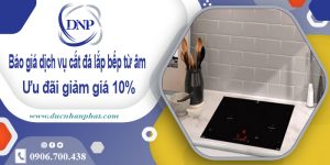 Báo giá dịch vụ cắt đá lắp bếp từ âm tại Đồng Nai –  Giảm giá 10%