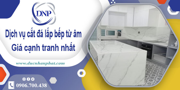 Dịch vụ cắt đá lắp bếp từ âm tại huyện Thanh Oai【Giảm 10%】