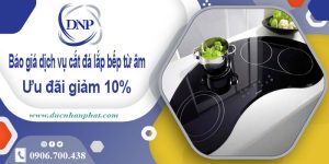 Báo giá dịch vụ cắt đá lắp bếp từ âm tại Nhà Bè –  Giảm giá 10%