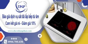 Báo giá dịch vụ cắt đá lắp bếp từ âm tại quận 11 – Giảm giá 10%