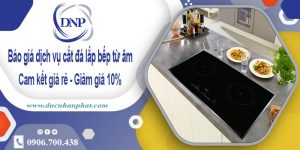 Báo giá dịch vụ cắt đá lắp bếp từ âm tại quận 12 – Giảm giá 10%