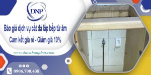 Báo giá dịch vụ cắt đá lắp bếp từ âm tại quận 4 – Giảm giá 10%