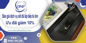 Báo giá dịch vụ cắt đá lắp bếp từ âm tại quận Gò Vấp giảm 10%
