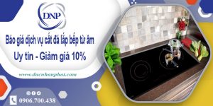Báo giá dịch vụ cắt đá lắp bếp từ âm tại Thủ Đức – Giảm giá 10%