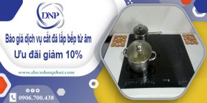 Báo giá dịch vụ cắt đá lắp bếp từ âm tại Thuận An –  Giảm giá 10%