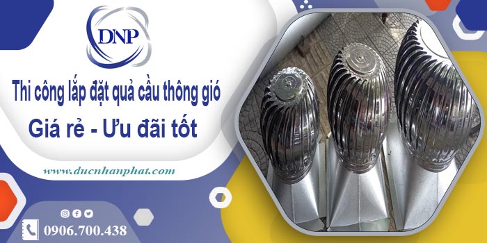 Thi công lắp đặt quả cầu thông gió tại Bà Rịa | Ưu đãi giảm 10%