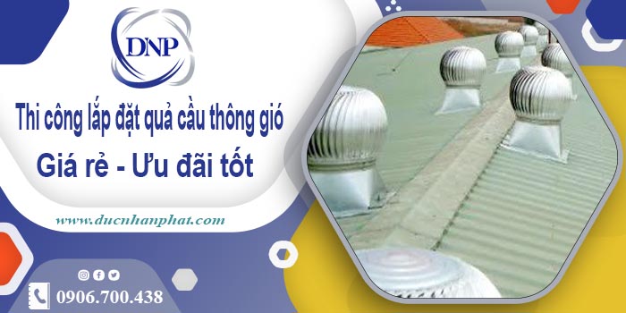 Thi công lắp đặt quả cầu thông gió tại Bảo Lộc【Ưu đãi 10%】