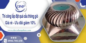Thi công lắp đặt quả cầu thông gió tại Bình Tân | Ưu đãi 10%