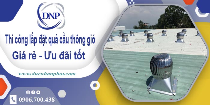 Thi công lắp đặt quả cầu thông gió tại Cầu Giấy【Ưu đãi 10%】