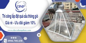 Thi công lắp đặt quả cầu thông gió tại Dĩ An | Ưu đãi giảm 10%