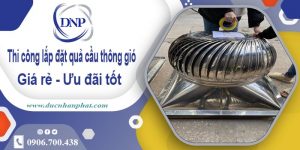 Thi công lắp đặt quả cầu thông gió tại Đông Anh【Ưu đãi 10%】