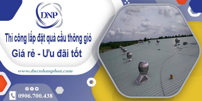 Thi công lắp đặt quả cầu thông gió tại Đống Đa【Ưu đãi 10%】