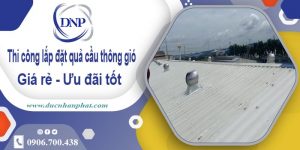 Thi công lắp đặt quả cầu thông gió tại Gia Lâm【Ưu đãi 10%】