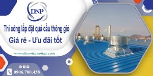 Thi công lắp đặt quả cầu thông gió tại Hà Nội【Ưu đãi 10%】