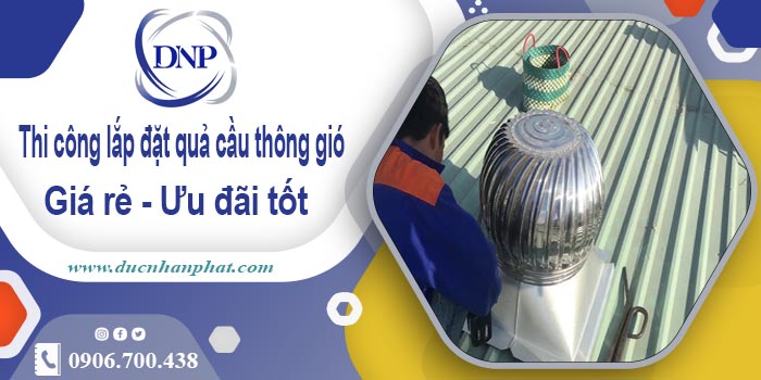 Thi công lắp đặt quả cầu thông gió tại Hoài Đức【Ưu đãi 10%】