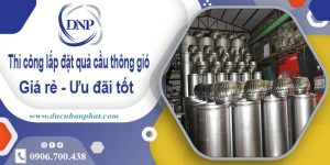 Thi công lắp đặt quả cầu thông gió tại Hoàng Mai | Ưu đãi 10%