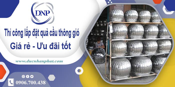 Thi công lắp đặt quả cầu thông gió tại Khánh Hoà | Ưu đãi 10%