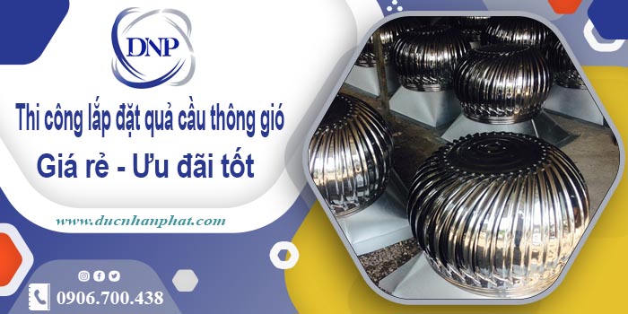 Thi công lắp đặt quả cầu thông gió tại Lâm Đồng【Ưu đãi 10%】