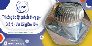 Thi công lắp đặt quả cầu thông gió tại Long An | Ưu đãi giảm 10%