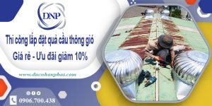 Thi công lắp đặt quả cầu thông gió tại Nhà Bè | Ưu đãi giảm 10%