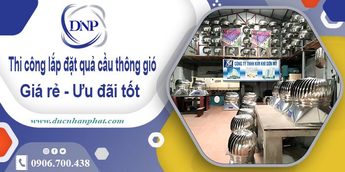 Thi công lắp đặt quả cầu thông gió tại Nha Trang | Ưu đãi 10%