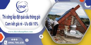 Thi công lắp đặt quả cầu thông gió tại Phú Nhuận ưu đãi 10%