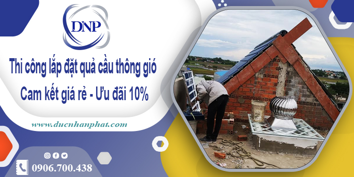 Thi công lắp đặt quả cầu thông gió tại Phú Nhuận | Ưu đãi 10%