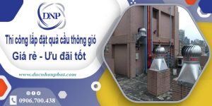 Thi công lắp đặt quả cầu thông gió tại Phú Xuyên | Ưu đãi 10%