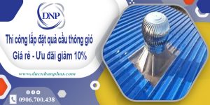 Thi công lắp đặt quả cầu thông gió tại quận 10【Ưu đãi 10%】