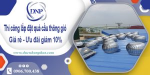 Thi công lắp đặt quả cầu thông gió tại quận 5 | Ưu đãi giảm 10%