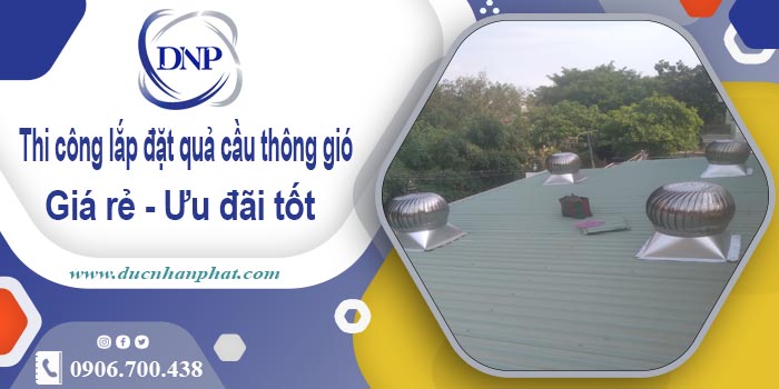 Thi công lắp đặt quả cầu thông gió tại Rạch Giá【Ưu đãi 10%】