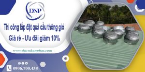 Thi công lắp đặt quả cầu thông gió tại Tân Bình | Ưu đãi giảm 10%