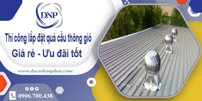 Thi công lắp đặt quả cầu thông gió tại Thanh Oai【Ưu đãi 10%】