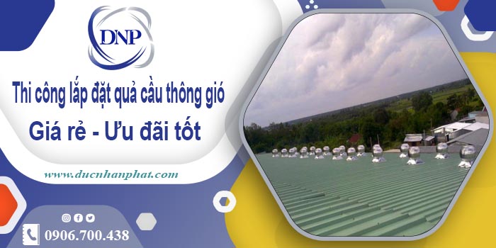 Thi công lắp đặt quả cầu thông gió tại Thanh Trì【Ưu đãi 10%】