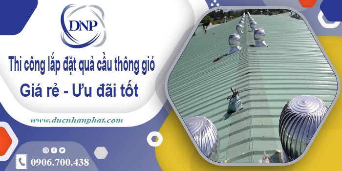 Thi công lắp đặt quả cầu thông gió tại Thanh Xuân | Ưu đãi 10%