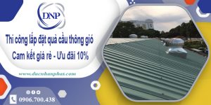 Thi công lắp đặt quả cầu thông gió tại Thủ Dầu Một | Ưu đãi 10%