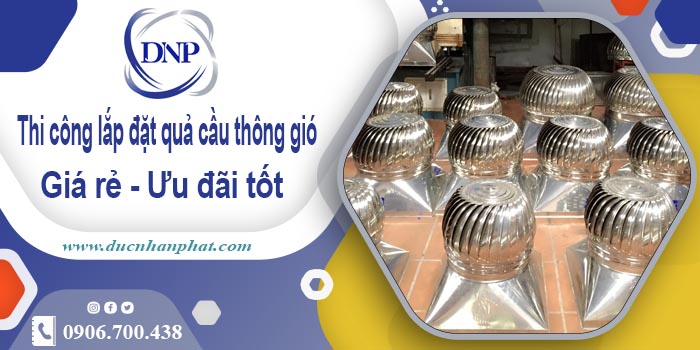 Thi công lắp đặt quả cầu thông gió tại Tp Đà Lạt【Ưu đãi 10%】