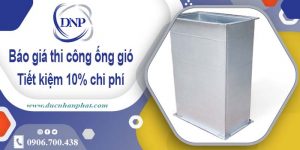 Báo giá thi công ống gió tại Nhơn Trạch【Tiết kiệm 10% chi phí】