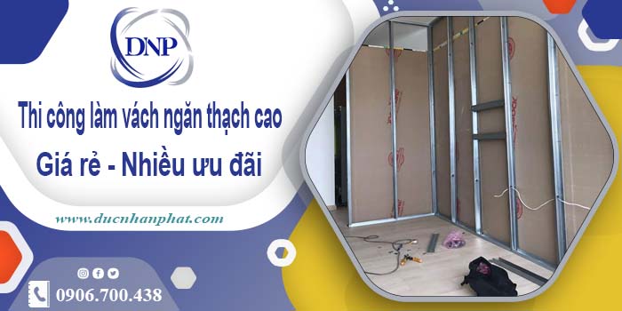 Báo giá vách ngăn thạch cao tại Đồng Nai【Ưu đãi giảm 10%】