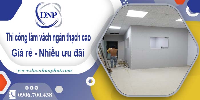 Báo giá vách ngăn thạch cao tại quận 1【Ưu đãi giảm 10%】