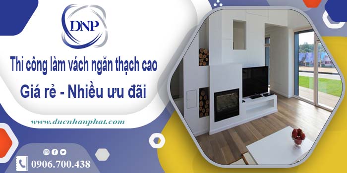 Báo giá vách ngăn thạch cao tại quận 10【Ưu đãi giảm 10%】