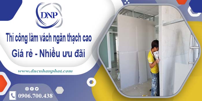 Báo giá vách ngăn thạch cao tại quận 11【Ưu đãi giảm 10%】