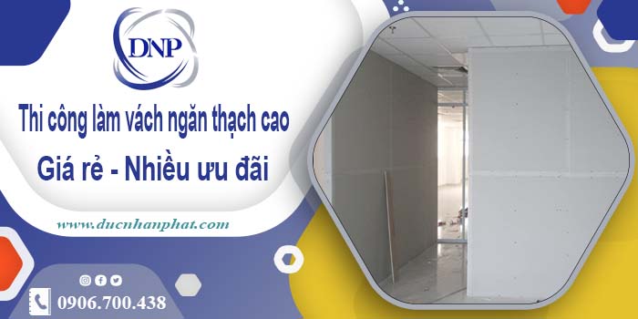 Báo giá vách ngăn thạch cao tại Tân Phú【Ưu đãi giảm 10%】