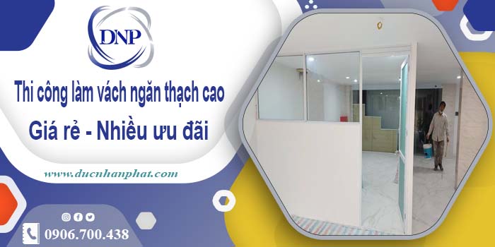 Báo giá vách ngăn thạch cao tại Tân Uyên【Ưu đãi giảm 10%】