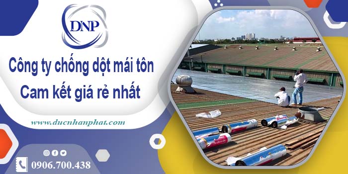 Công ty chống dột mái tôn tại Bình Thạnh【Cam kết giá rẻ nhất】