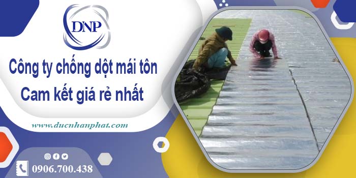 Công ty chống dột mái tôn tại Cam Ranh【Cam kết giá rẻ nhất】